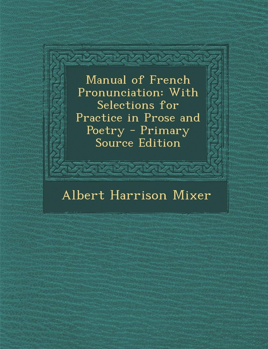 Manual of French Pronunciation: With Selections for Practice in Prose and Poetry Foreign Languages ​​& Dictionaries