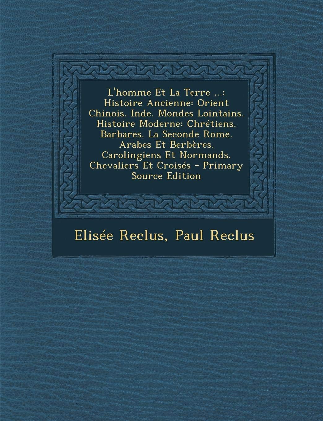 L'Homme Et La Terre ...: Histoire Ancienne: Orient Chinois. Inde. Mondes Lointains. Histoire Moderne: Chretiens. Barbares. La Seconde Rome. Arabes Et ... Et Croises - Primary Source Edition Politics & History