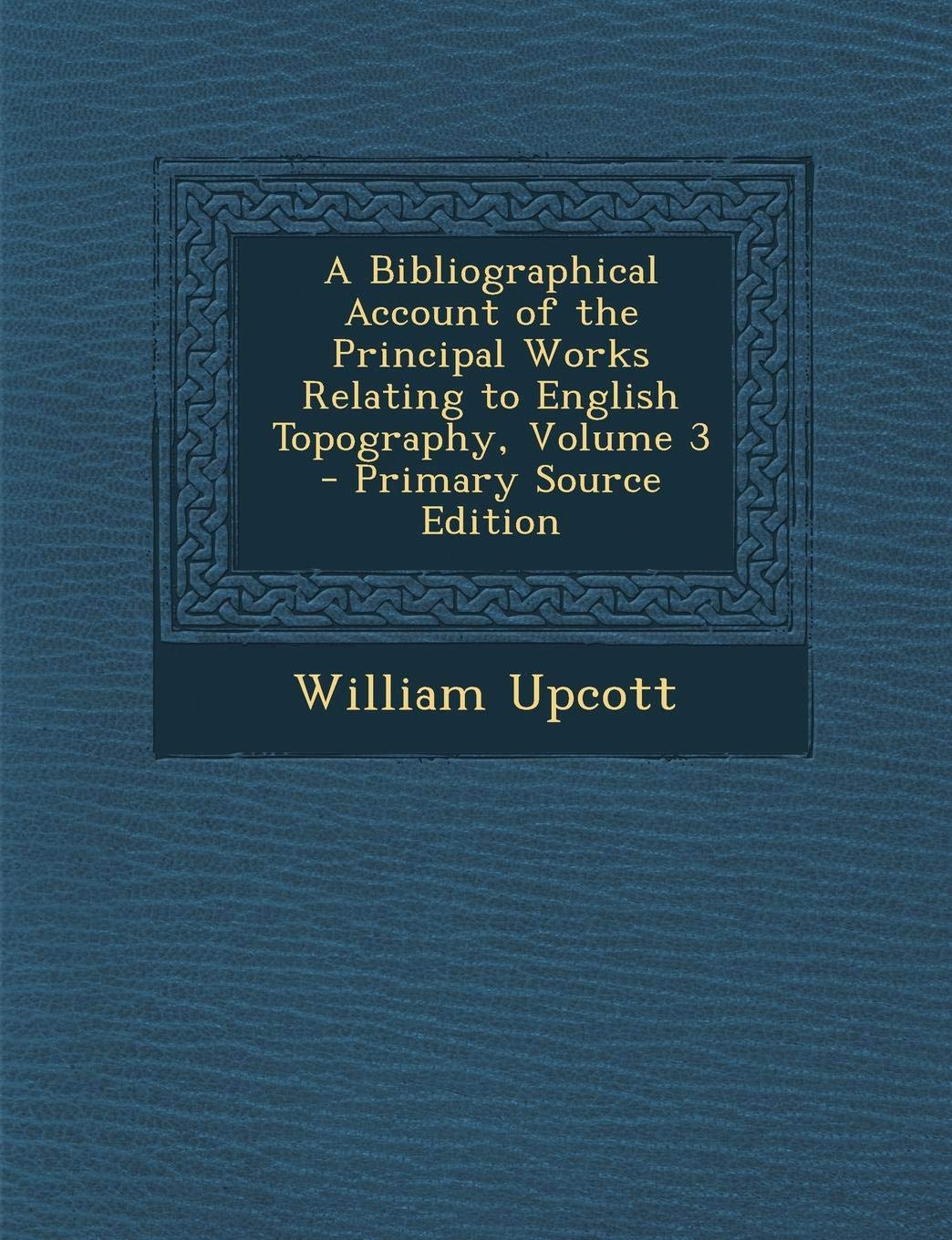 A Bibliographical Account of the Principal Works Relating to English Topography, Volume 3 Politics & History