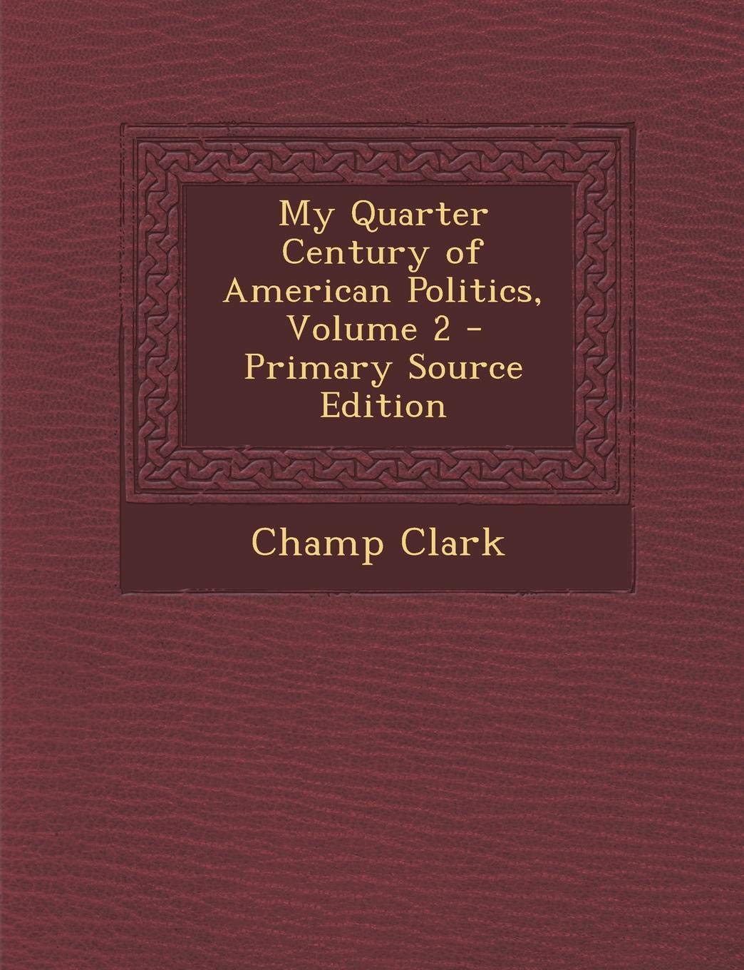 My Quarter Century of American Politics, Volume 2 - Primary Source Edition Politics & Society