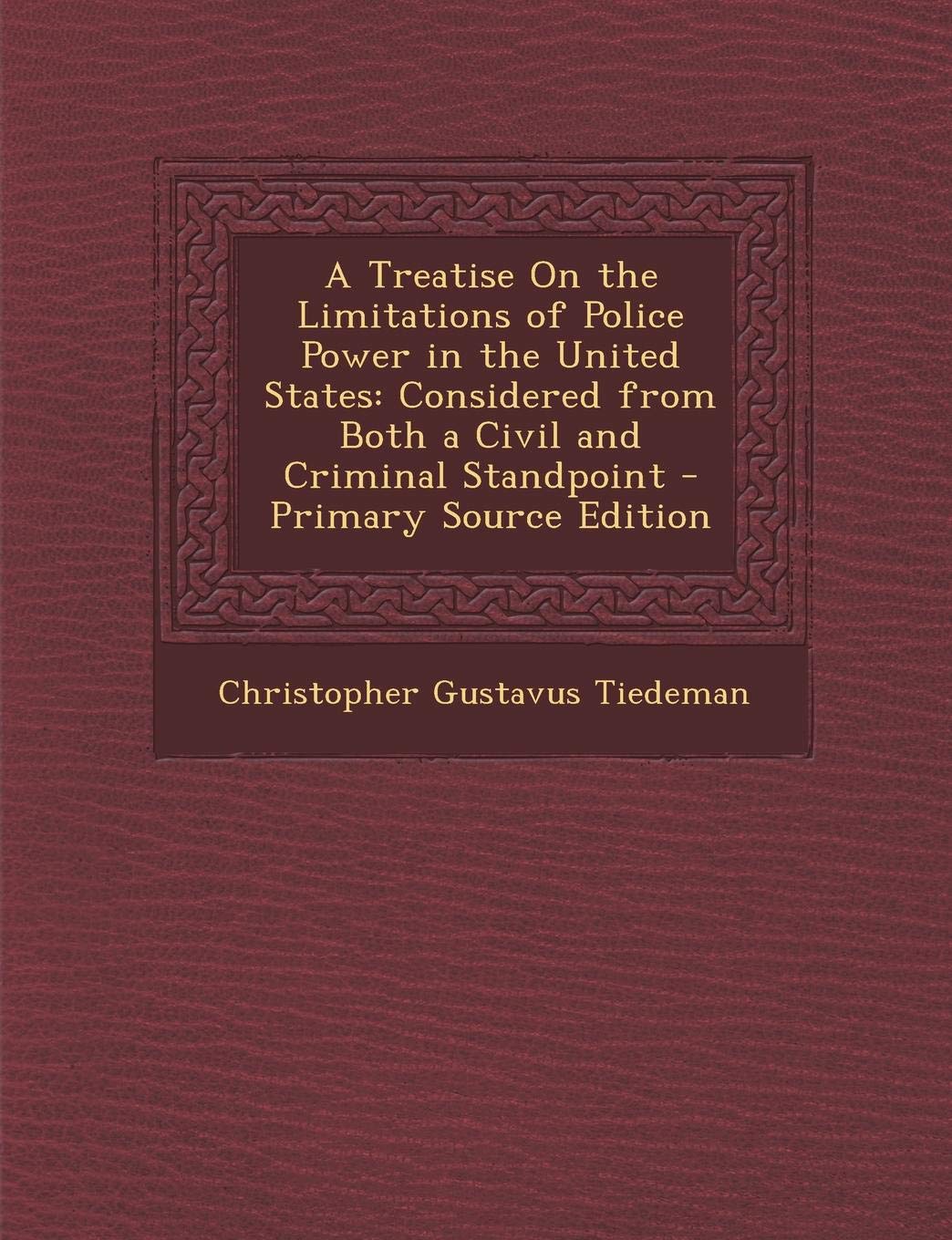 A Treatise on the Limitations of Police Power in the United States: Considered from Both a Civil and Criminal Standpoint - Primary Source Edition Law