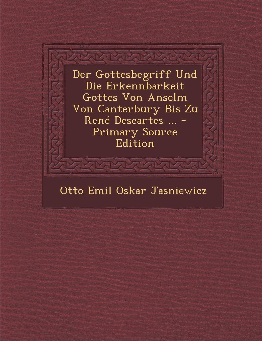 Der Gottesbegriff Und Die Erkennbarkeit Gottes Von Anselm Von Canterbury Bis Zu Rene Descartes ... - Primary Source Edition Politics & History