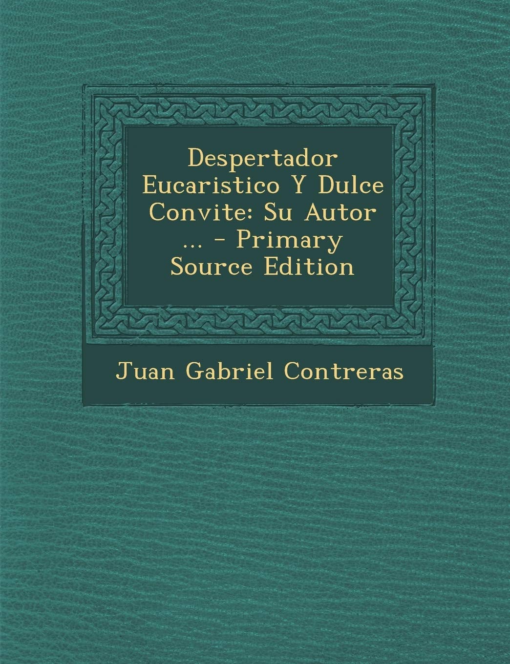Despertador Eucaristico Y Dulce Convite: Su Autor ... book