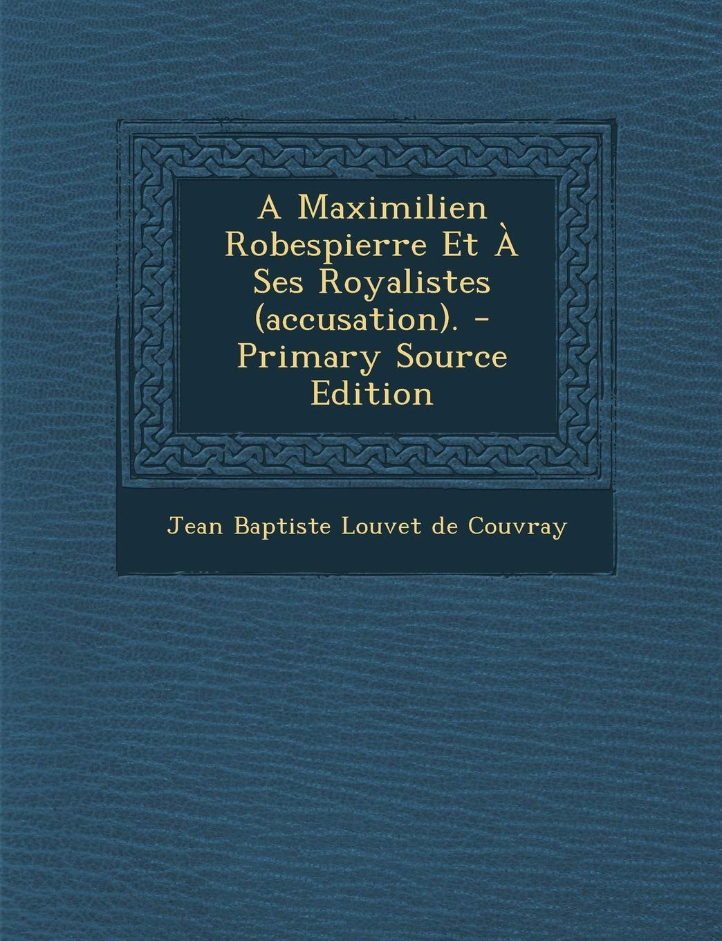 A Maximilien Robespierre Et a Ses Royalistes (Accusation). book