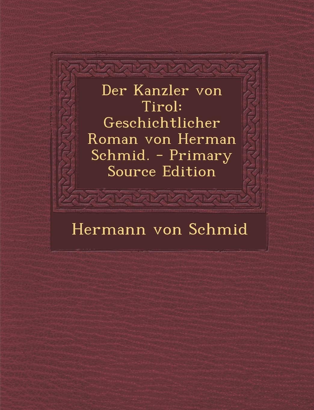 Der Kanzler Von Tirol: Geschichtlicher Roman Von Herman Schmid. Politics & History