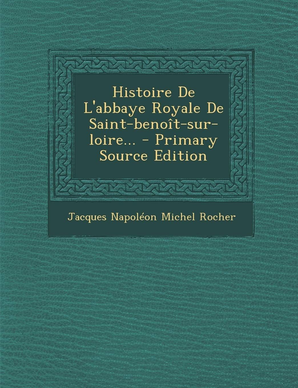 Histoire de L'Abbaye Royale de Saint-Benoit-Sur-Loire... Politics & History