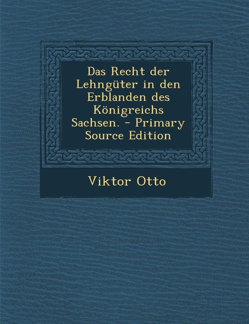 Das Recht Der Lehnguter in Den Erblanden Des Konigreichs Sachsen. Politics & History