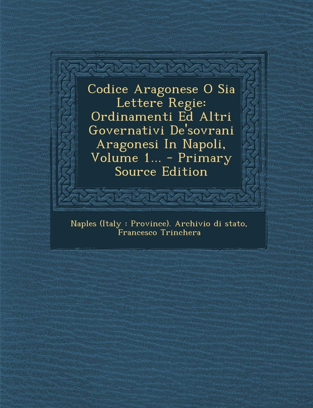 Codice Aragonese O Sia Lettere Regie: Ordinamenti Ed Altri Governativi De'sovrani Aragonesi In Napoli, Volume 1... - Primary Source Edition Politics & History