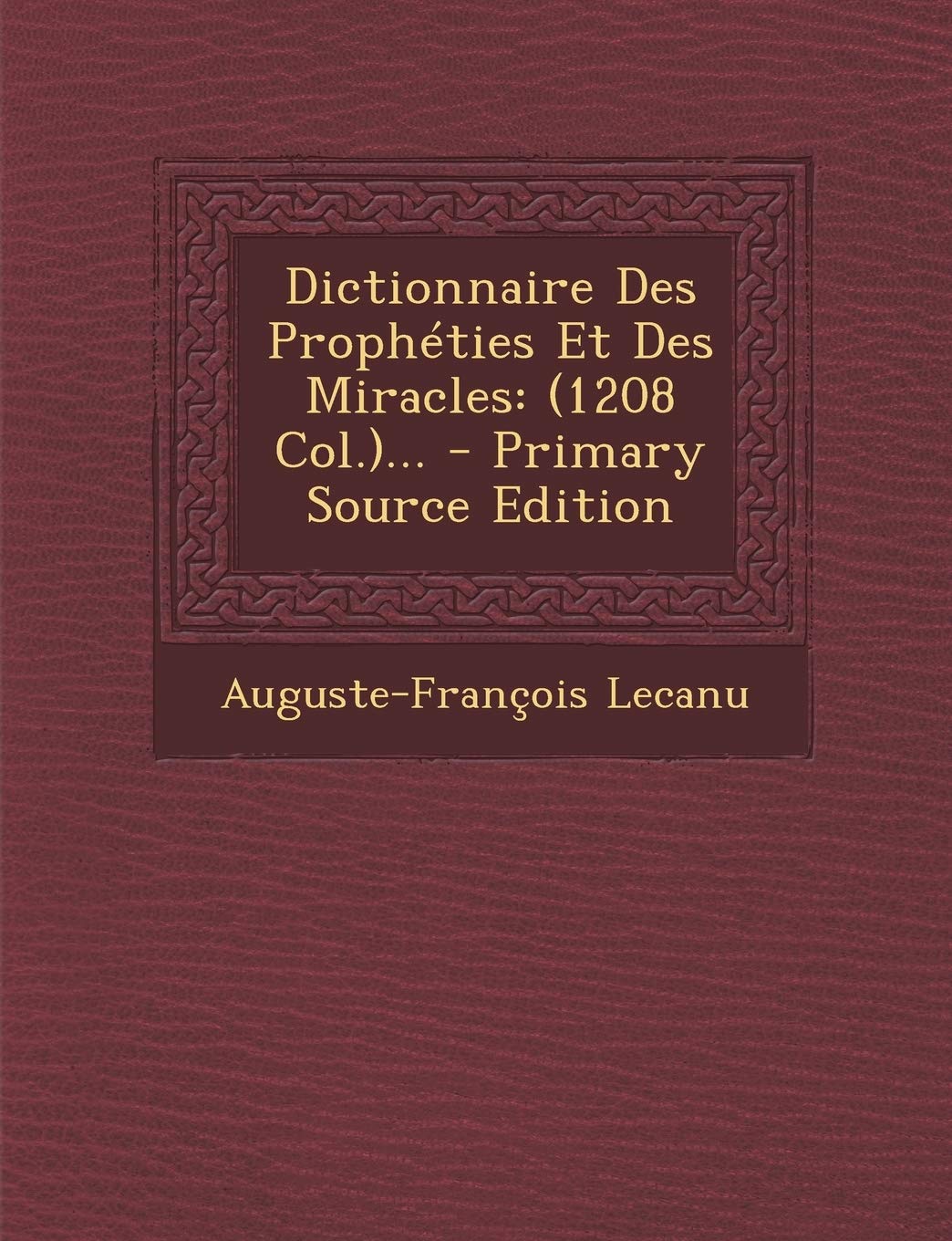 Dictionnaire Des Propheties Et Des Miracles: (1208 Col.)... - Primary Source Edition Politics & History