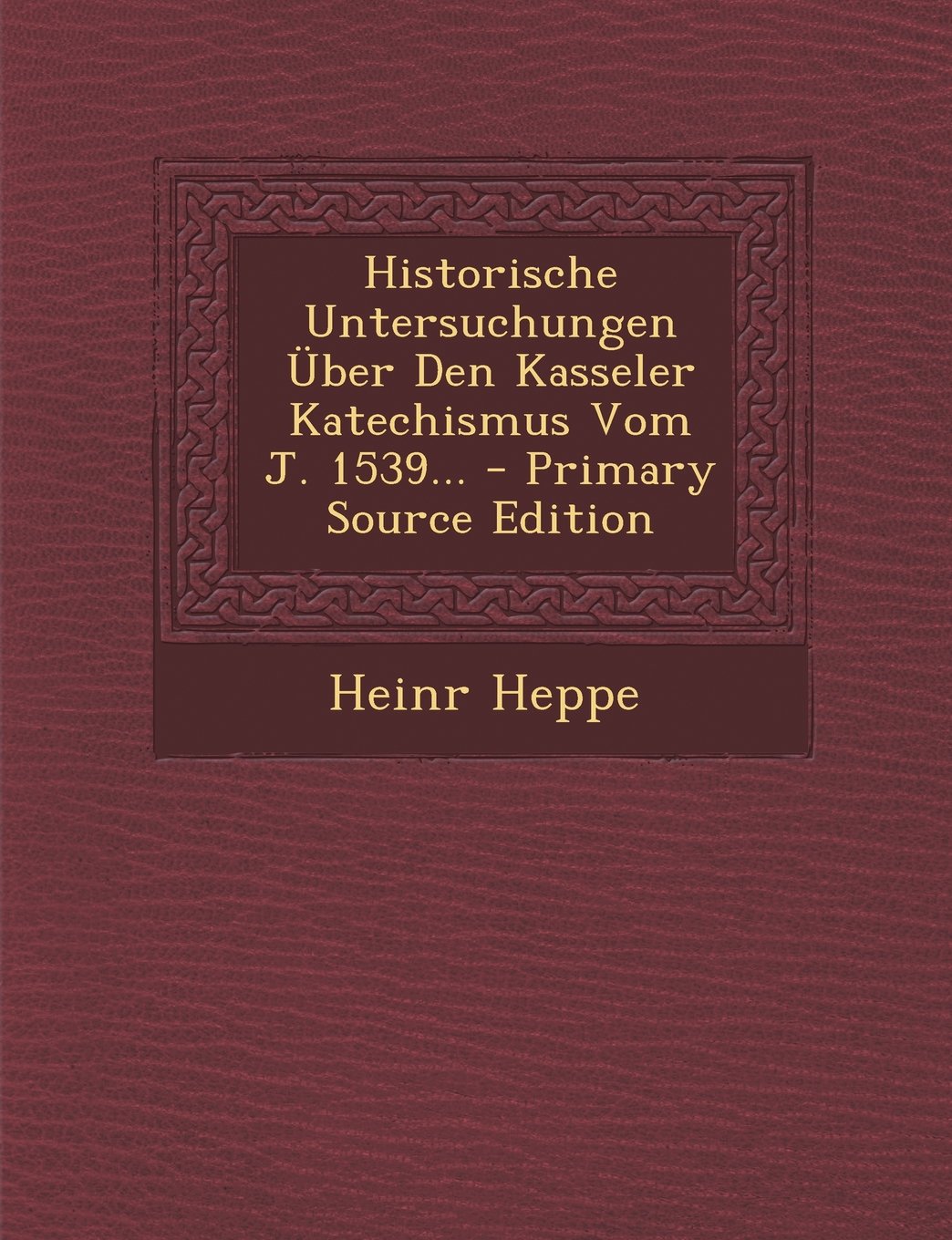 Historische Untersuchungen Uber Den Kasseler Katechismus Vom J. 1539... - Primary Source Edition Law