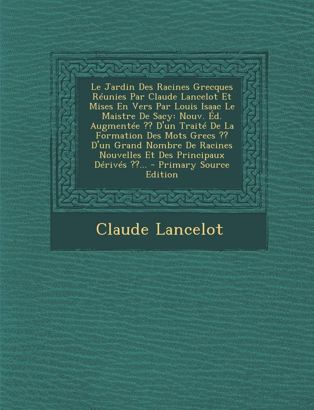 Le Jardin Des Racines Grecques Réunies Par Claude Lancelot Et Mises En Vers Par Louis Isaac Le Maistre De Sacy: Nouv. Éd. Augmentée D'un Traité De La ... Nouvelles Et Des Principaux Dérivés ... Contemporary literature Books