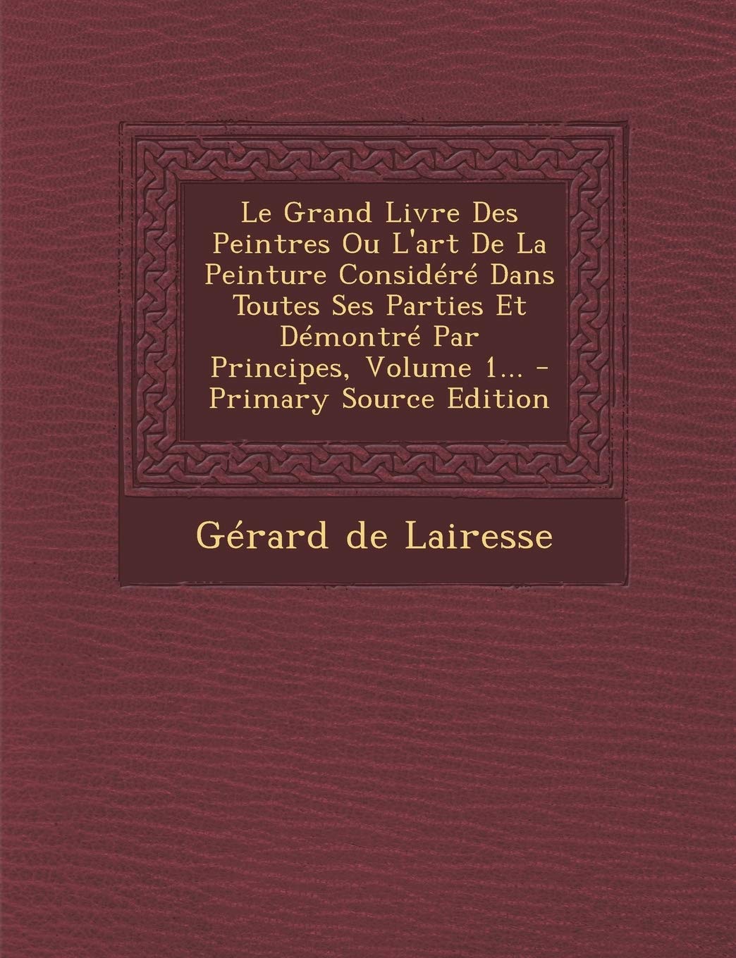 Le Grand Livre Des Peintres Ou L'art De La Peinture Considéré Dans Toutes Ses Parties Et Démontré Par Principes, Volume 1... Politics & History