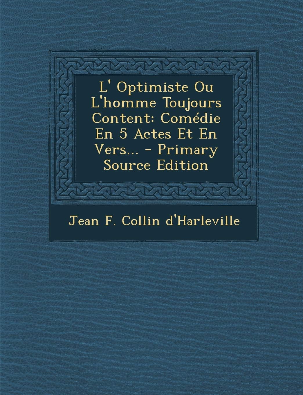 L' Optimiste Ou L'homme Toujours Content: Comédie En 5 Actes Et En Vers... Politics & History