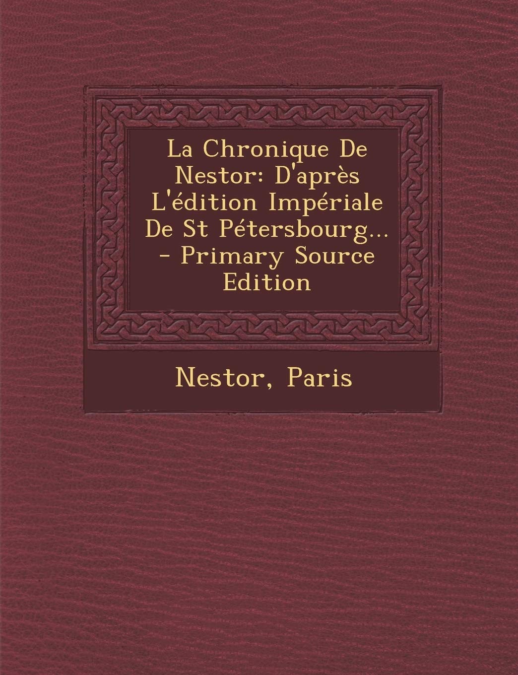 La Chronique De Nestor: D'après L'édition Impériale De St Pétersbourg... - Primary Source Edition book