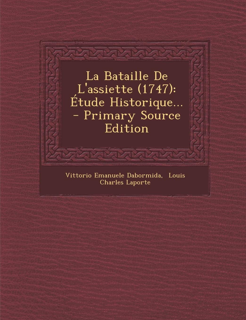 La Bataille De L'assiette (1747): Étude Historique... - Primary Source Edition Politics & History
