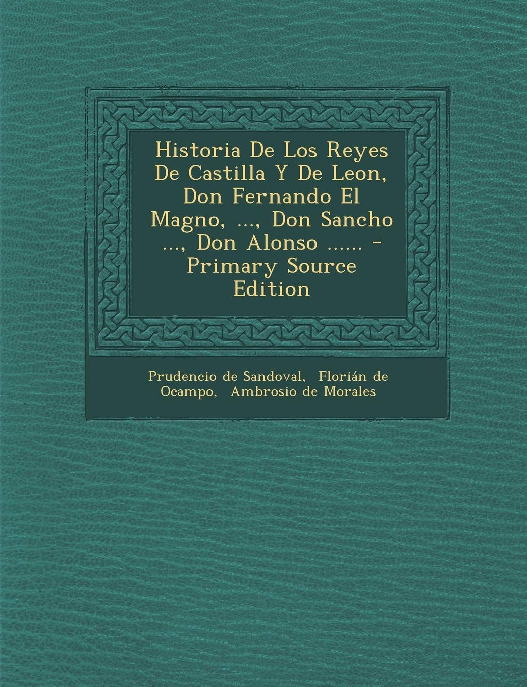 Historia De Los Reyes De Castilla Y De Leon, Don Fernando El Magno, ..., Don Sancho ..., Don Alonso ...... Politics & History