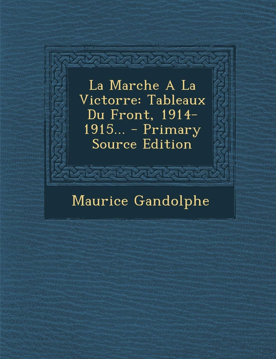 La Marche a la Victorre: Tableaux Du Front, 1914-1915... - Primary Source Edition Law