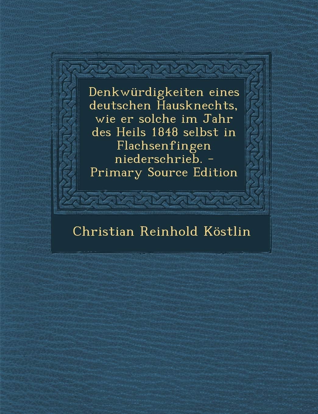 Denkwurdigkeiten Eines Deutschen Hausknechts, Wie Er Solche Im Jahr Des Heils 1848 Selbst in Flachsenfingen Niederschrieb. Politics & History