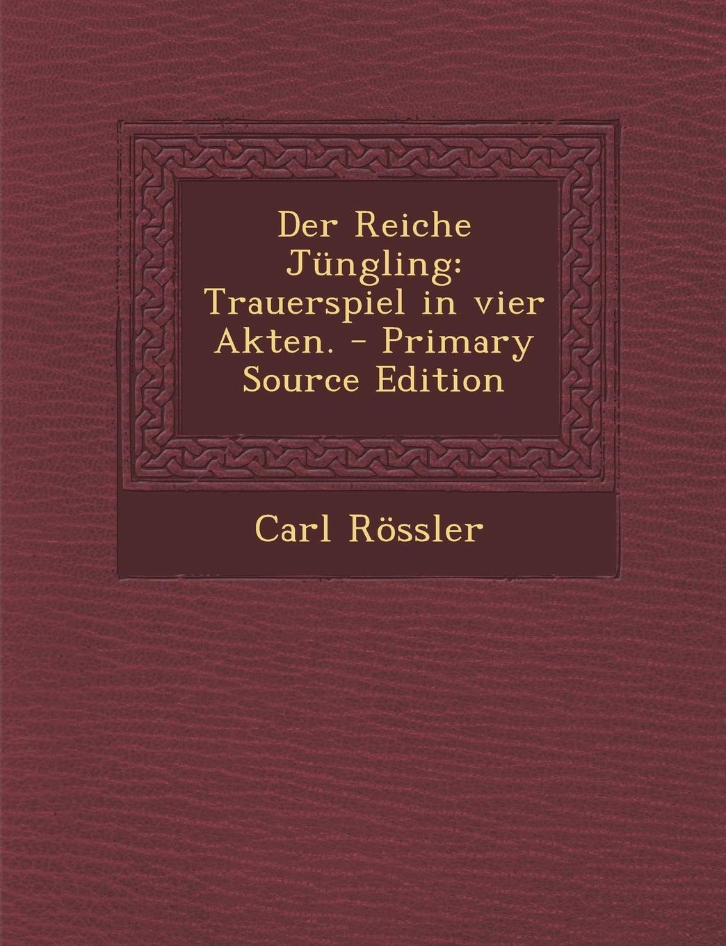 Der Reiche Jüngling: Trauerspiel in vier Akten. - Primary Source Edition Politics & History