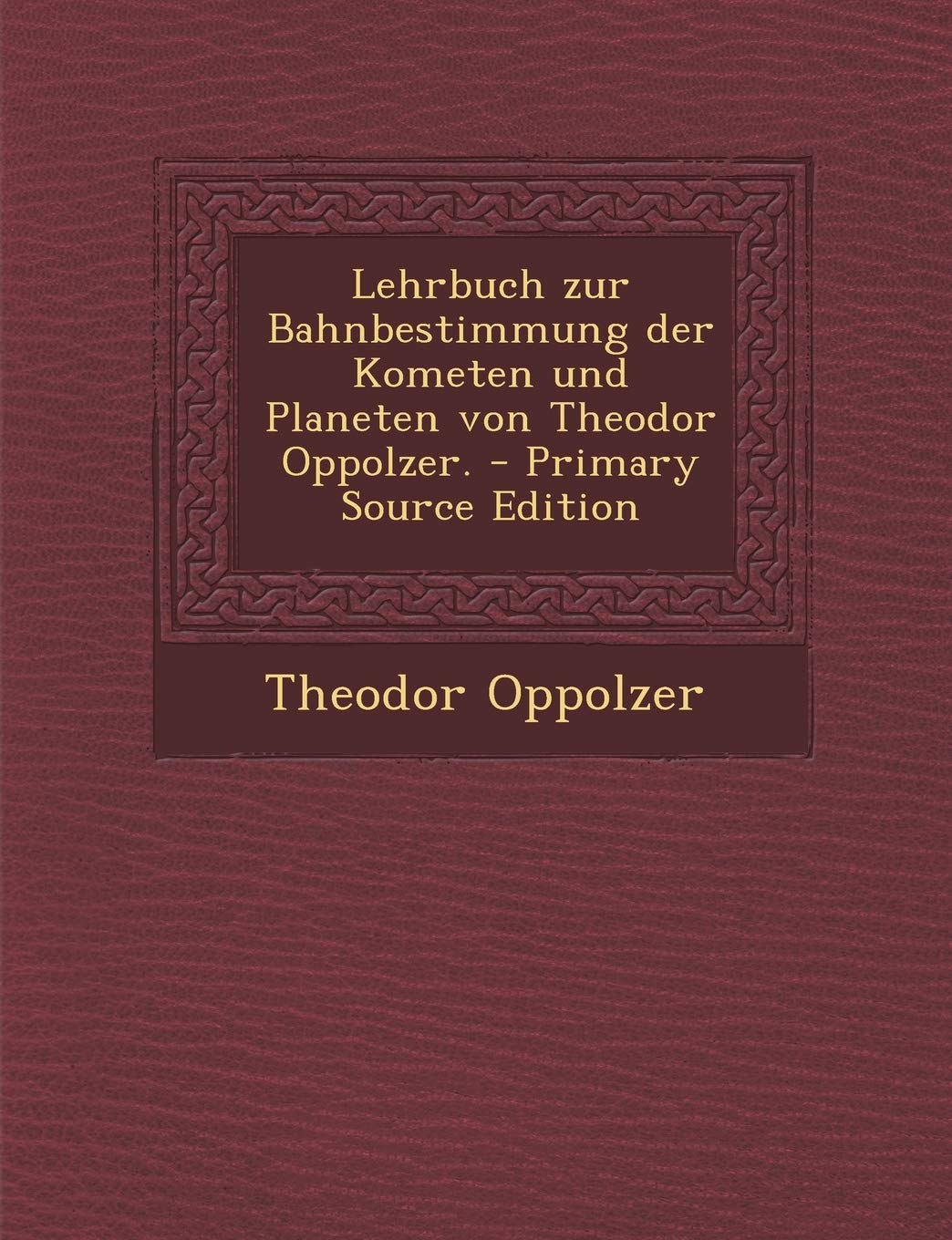 Lehrbuch Zur Bahnbestimmung Der Kometen Und Planeten Von Theodor Oppolzer. Politics & History