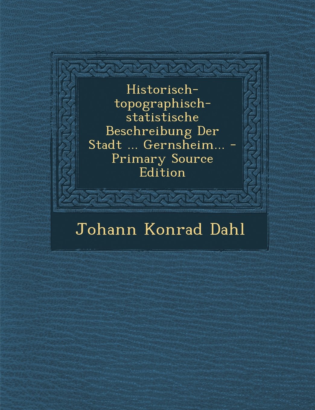 Historisch-Topographisch-Statistische Beschreibung Der Stadt ... Gernsheim... - Primary Source Edition Politics & History