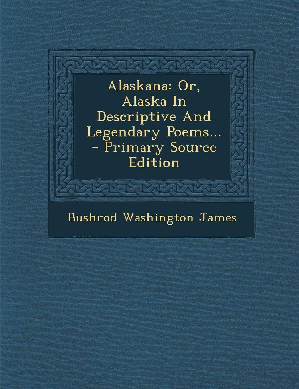 Alaskana: Or, Alaska in Descriptive and Legendary Poems Contemporary literature