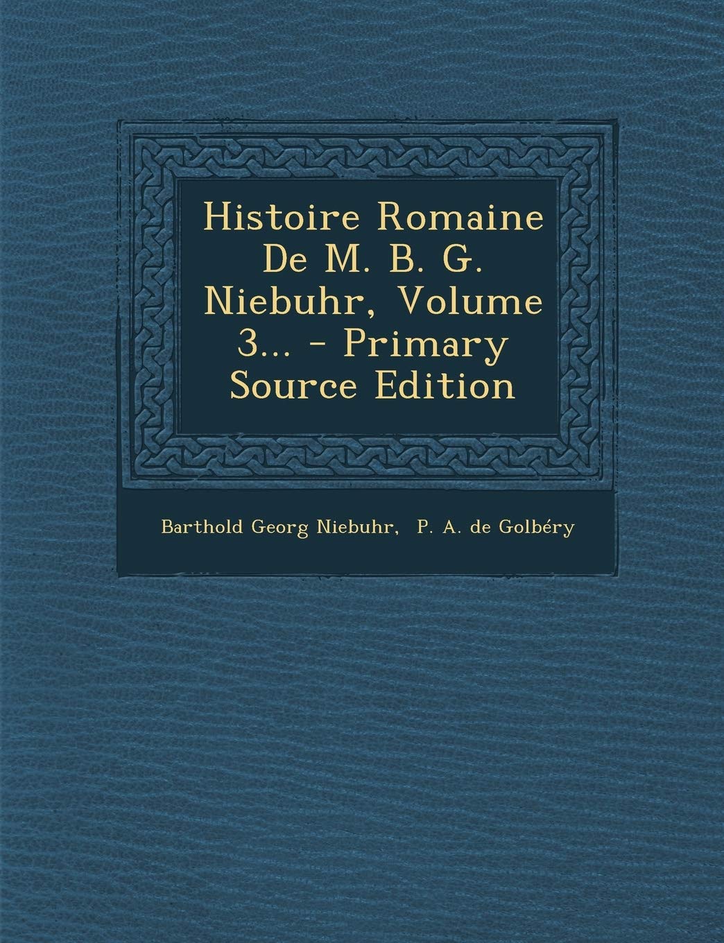Histoire Romaine de M. B. G. Niebuhr, Volume 3... - Primary Source Edition Law