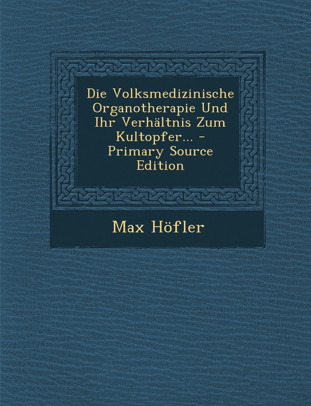 Die Volksmedizinische Organotherapie Und Ihr Verhaltnis Zum Kultopfer... - Primary Source Edition Politics & History