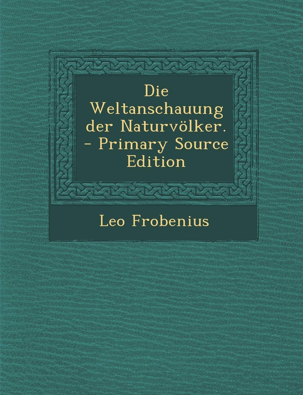 Die Weltanschauung Der Naturvolker. - Primary Source Edition Contemporary literature