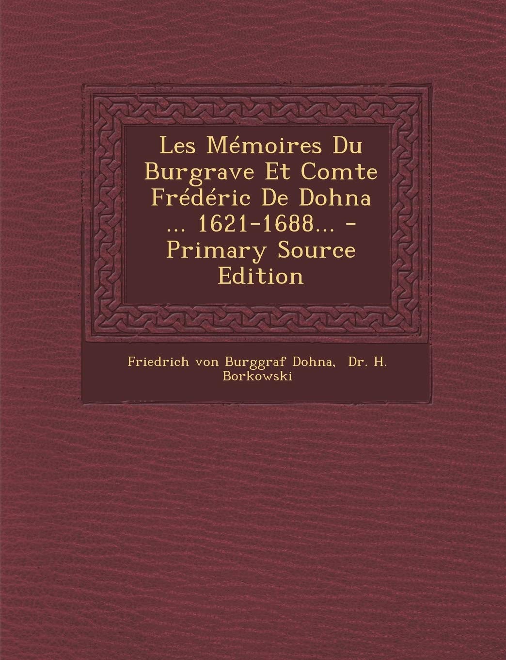 Les Memoires Du Burgrave Et Comte Frederic de Dohna ... 1621-1688... Politics & History