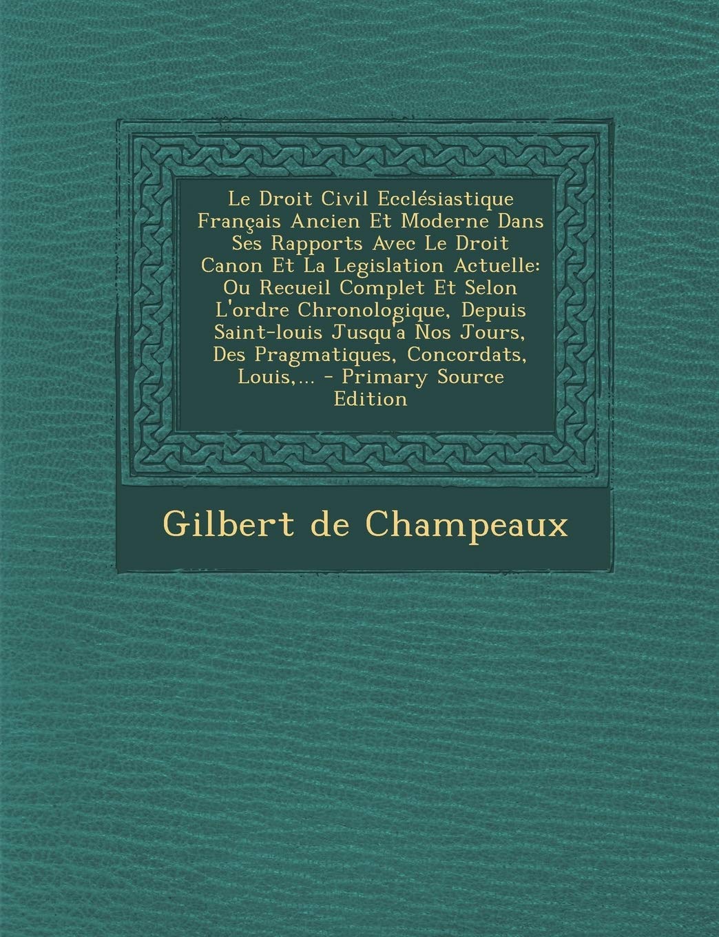 Le Droit Civil Ecclesiastique Francais Ancien Et Moderne Dans Ses Rapports Avec Le Droit Canon Et La Legislation Actuelle: Ou Recueil Complet Et Selo Law