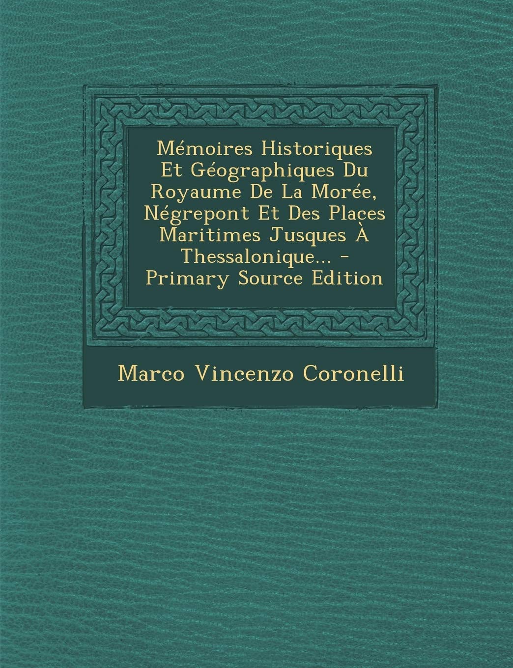 Mémoires Historiques Et Géographiques Du Royaume De La Morée, Négrepont Et Des Places Maritimes Jusques À Thessalonique... Politics & History