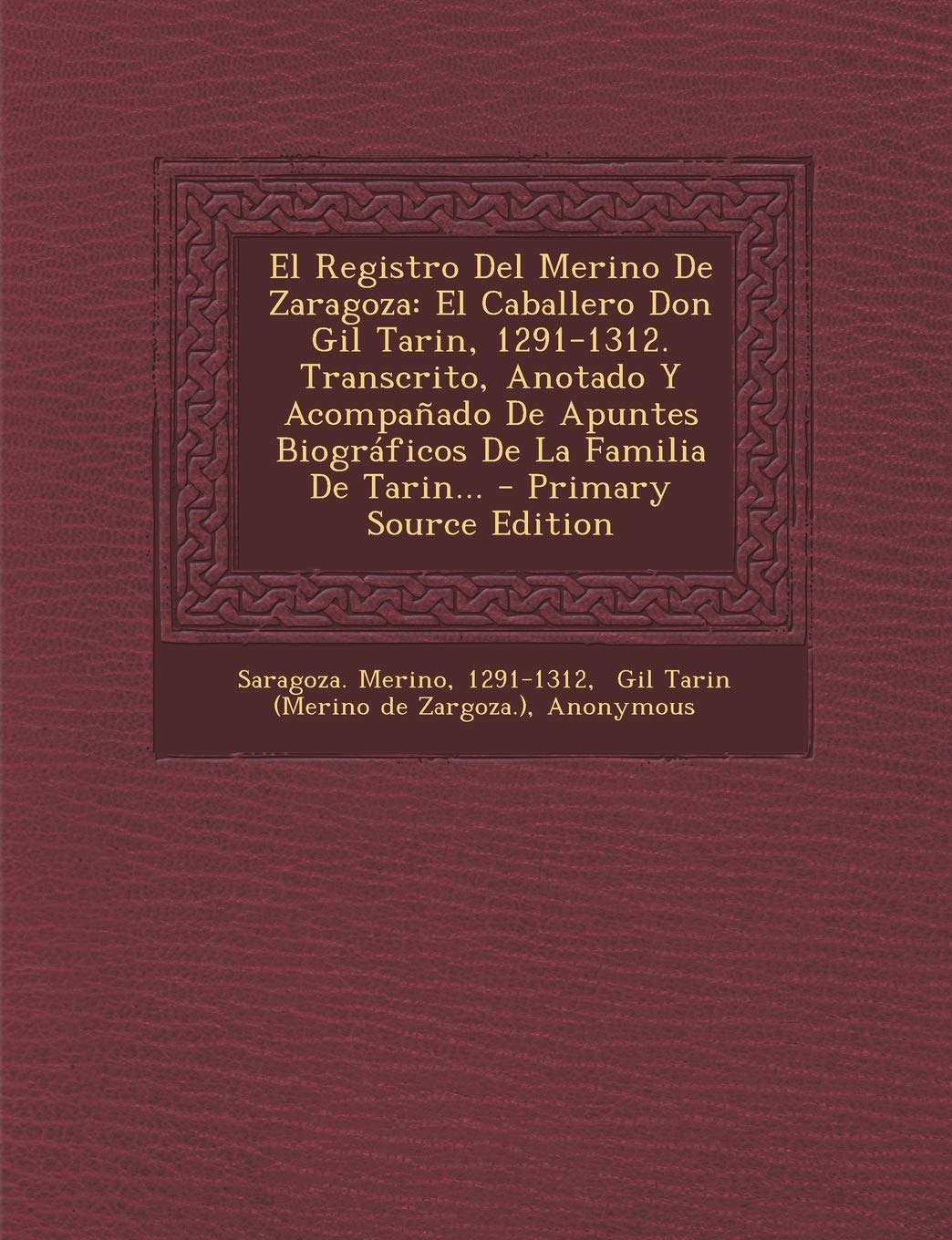 El Registro Del Merino De Zaragoza: El Caballero Don Gil Tarin, 1291-1312. Transcrito, Anotado Y Acompañado De Apuntes Biográficos De La Familia De Tarin... Law