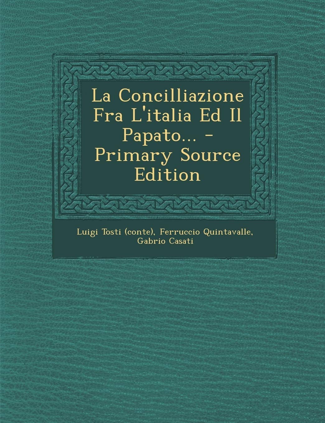 La Concilliazione Fra L'italia Ed Il Papato... - Primary Source Edition Politics & History