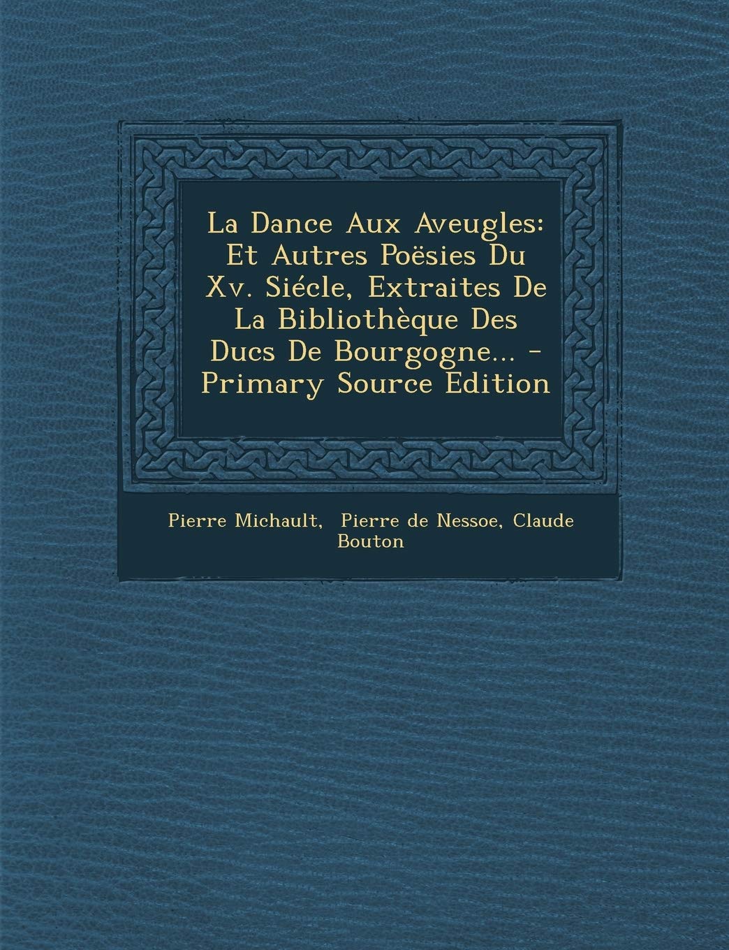 La Dance Aux Aveugles: Et Autres Poësies Du Xv. Siécle, Extraites De La Bibliothèque Des Ducs De Bourgogne... - Primary Source Edition Contemporary literature