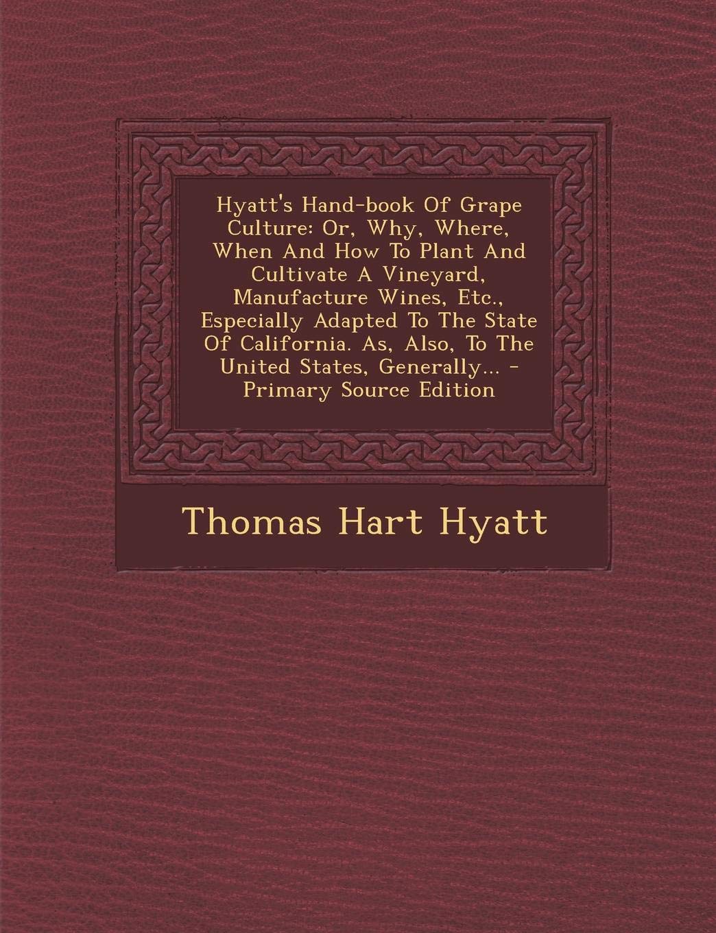 Hyatt's Hand-Book of Grape Culture: Or, Why, Where, When and How to Plant and Cultivate a Vineyard, Manufacture Wines, Etc., Especially Adapted to the ... As, Also, to the United States, Generally... Law