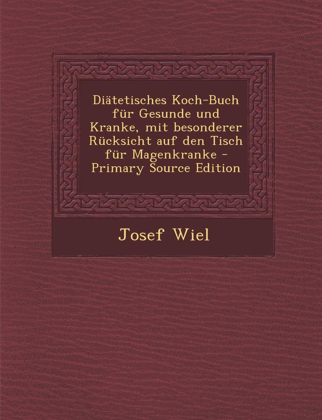 Diatetisches Koch-Buch Fur Gesunde Und Kranke, Mit Besonderer Rucksicht Auf Den Tisch Fur Magenkranke - Primary Source Edition Politics & History