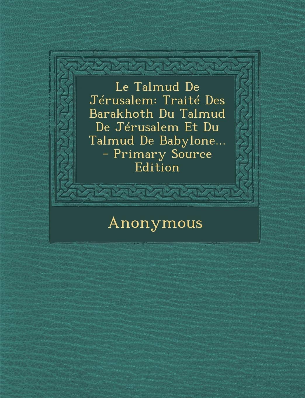 Le Talmud de Jerusalem: Traite Des Barakhoth Du Talmud de Jerusalem Et Du Talmud de Babylone... Politics & History