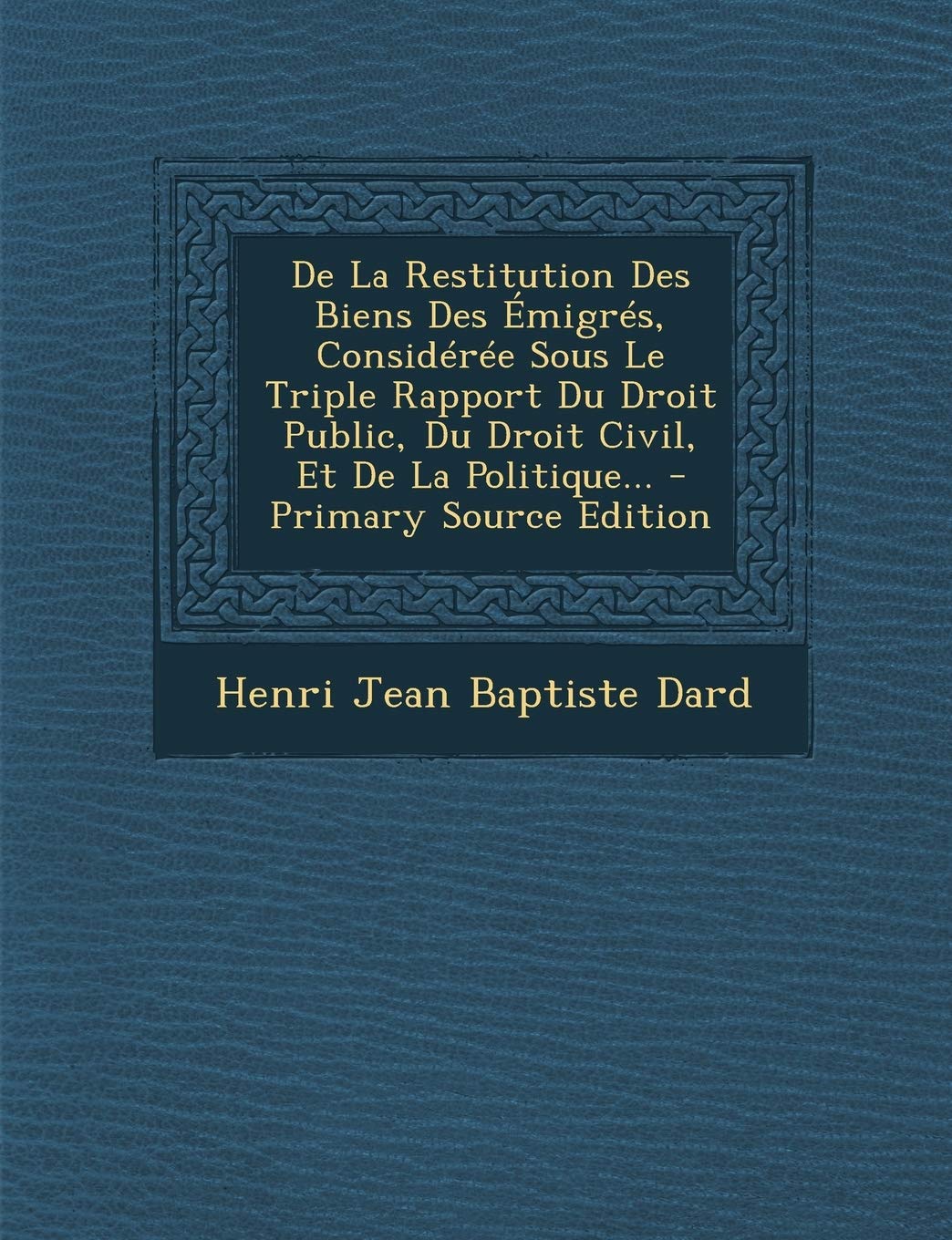 De La Restitution Des Biens Des Émigrés, Considérée Sous Le Triple Rapport Du Droit Public, Du Droit Civil, Et De La Politique... Politics & History