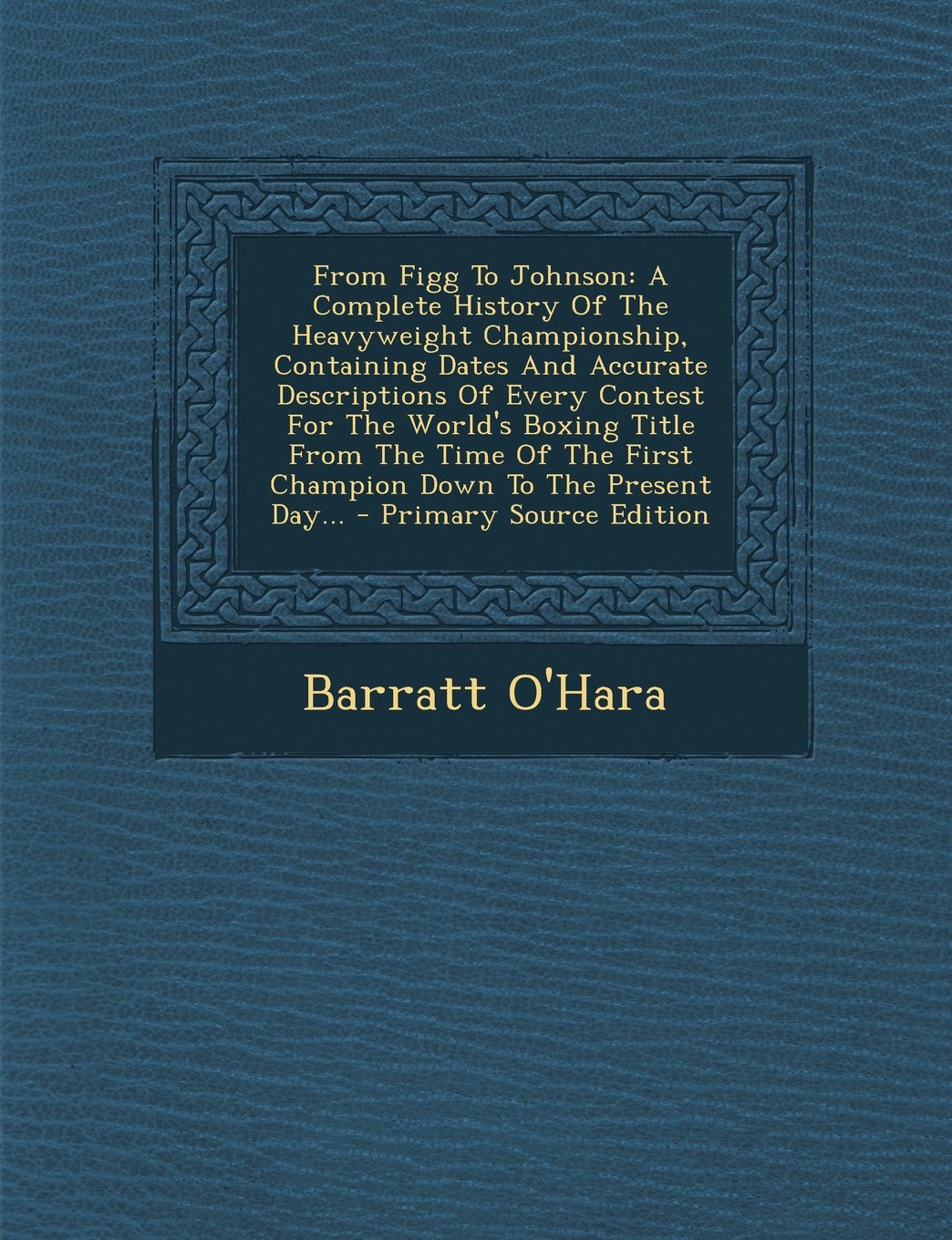 From Figg To Johnson: A Complete History Of The Heavyweight Championship, Containing Dates And Accurate Descriptions Of Every Contest For The World's ... The First Champion Down To The Present Day... Law