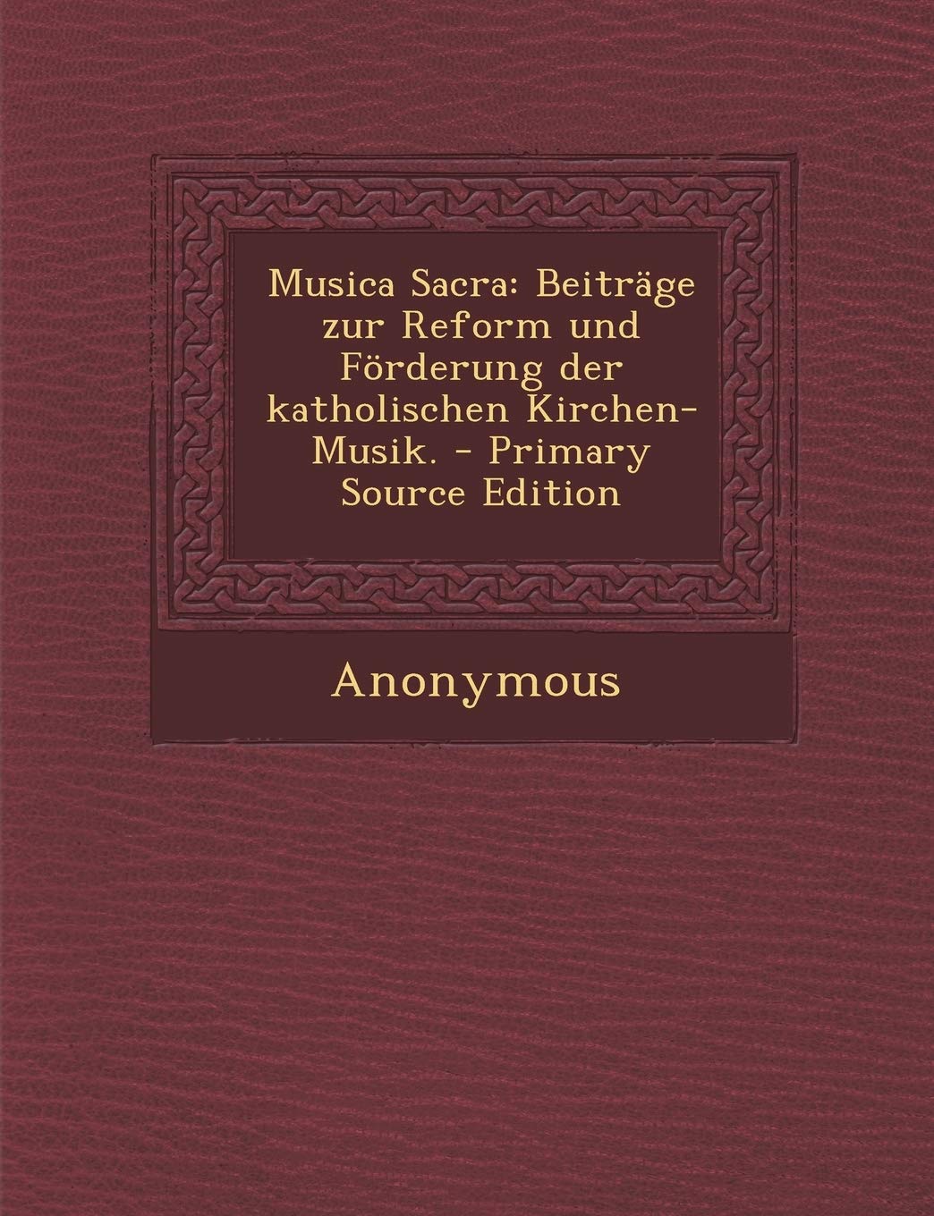 Musica Sacra: Beitrage Zur Reform Und Forderung Der Katholischen Kirchen-Musik. - Primary Source Edition Law
