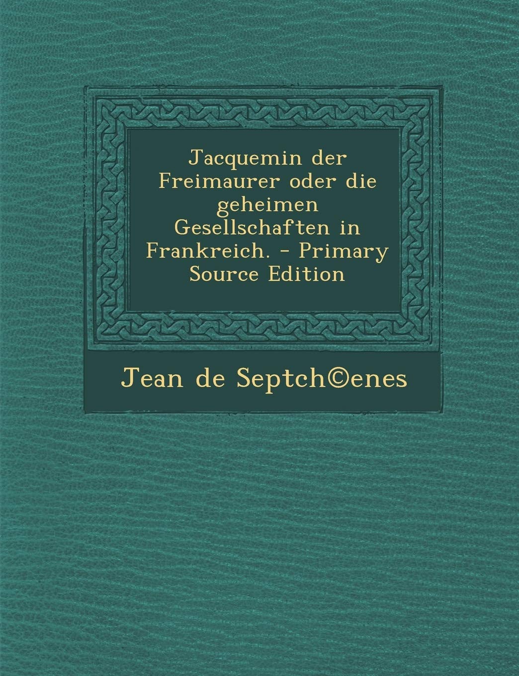 Jacquemin Der Freimaurer Oder Die Geheimen Gesellschaften in Frankreich. Politics & History
