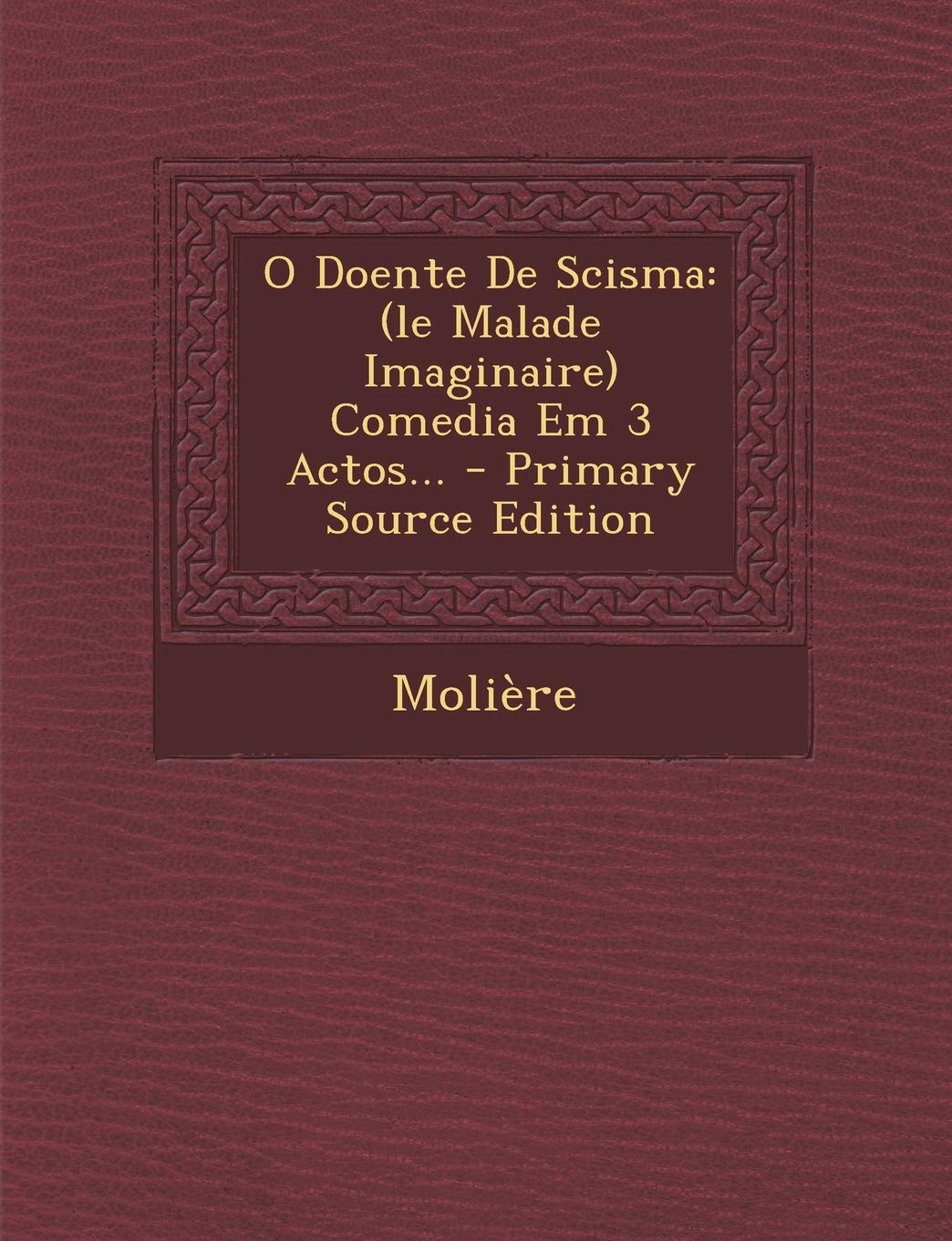 O Doente de Scisma: (Le Malade Imaginaire) Comedia Em 3 Actos... - Primary Source Edition Politics & History