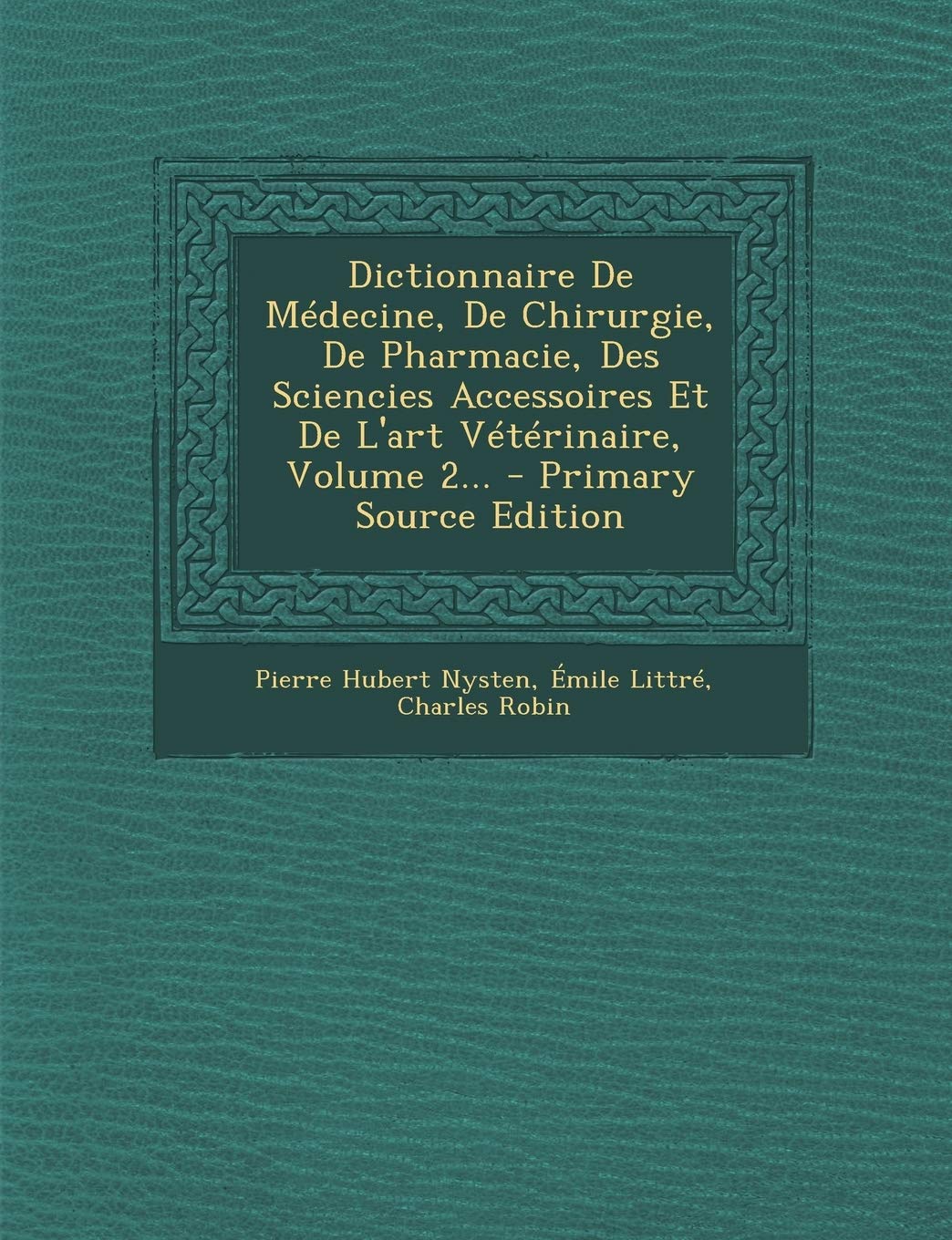 Dictionnaire de Medecine, de Chirurgie, de Pharmacie, Des Sciencies Accessoires Et de L'Art Veterinaire, Volume 2... - Primary Source Edition Politics & History