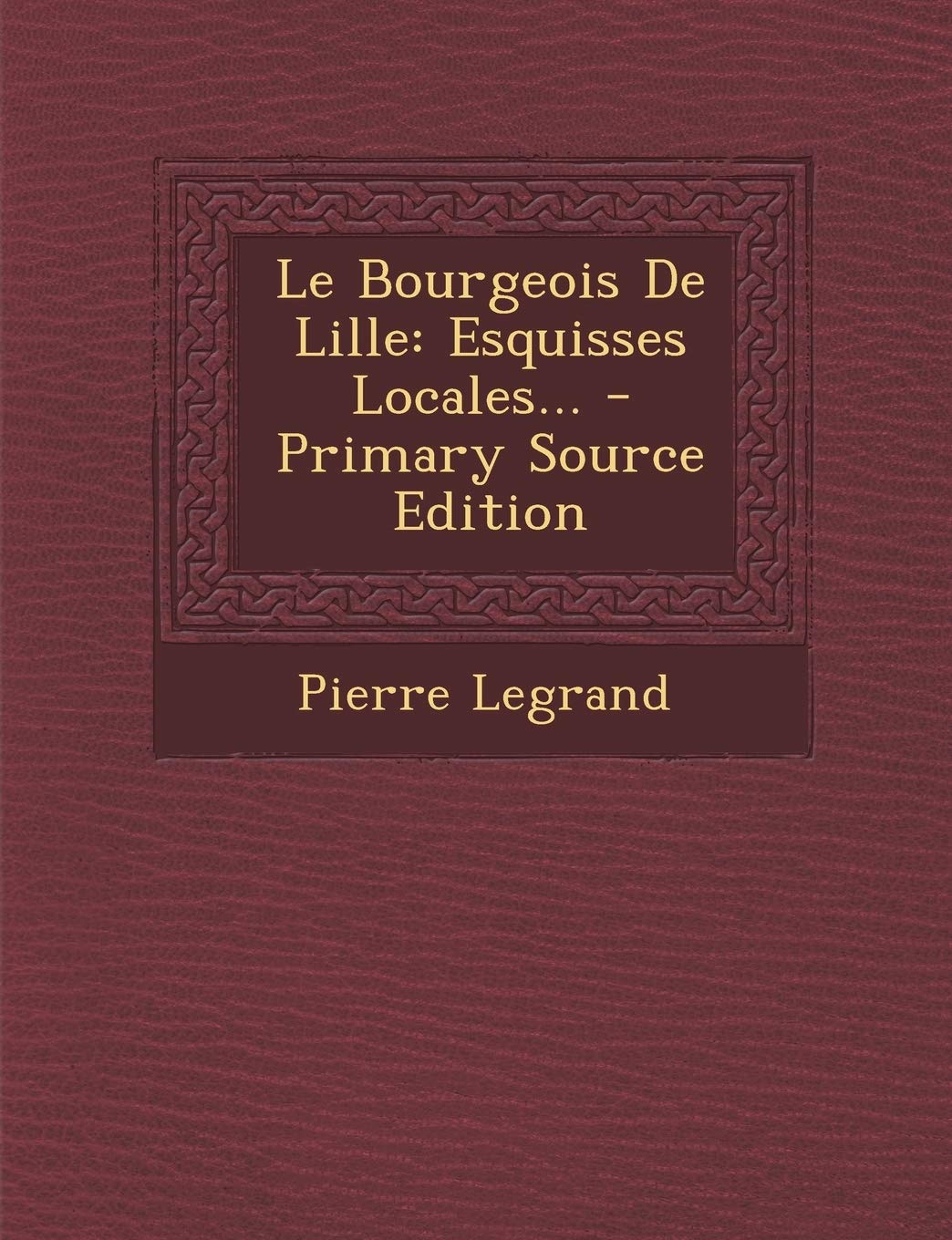 Le Bourgeois De Lille: Esquisses Locales... Politics & History