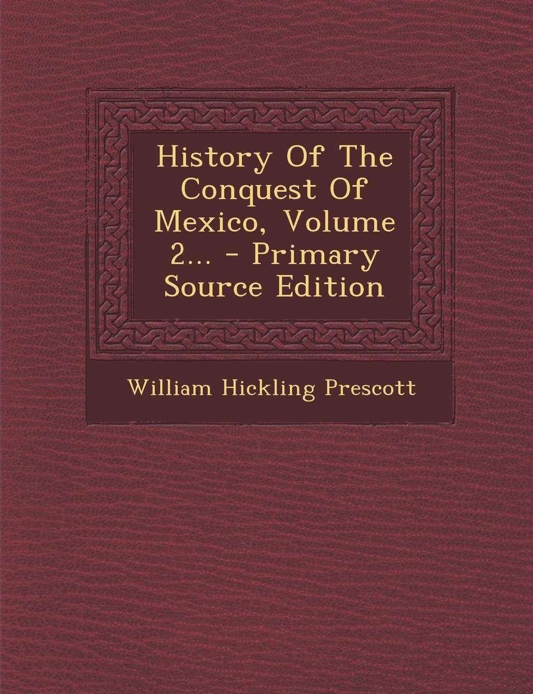 History of the Conquest of Mexico, Volume 2... - Primary Source Edition Memories