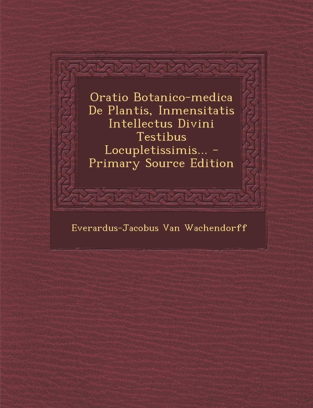 Oratio Botanico-Medica de Plantis, Inmensitatis Intellectus Divini Testibus Locupletissimis... Politics & History