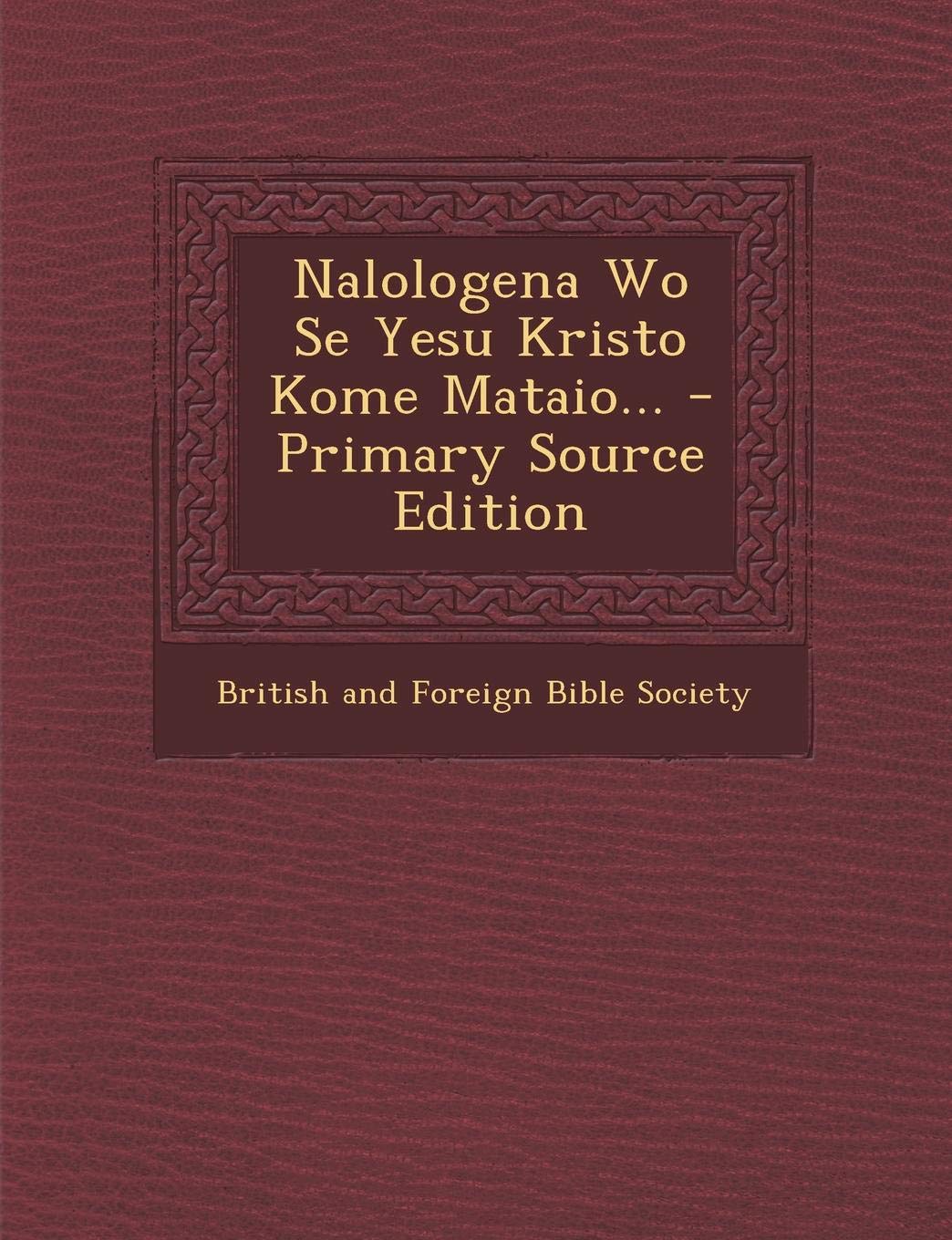 Nalologena Wo Se Yesu Kristo Kome Mataio... - Primary Source Edition Politics & History