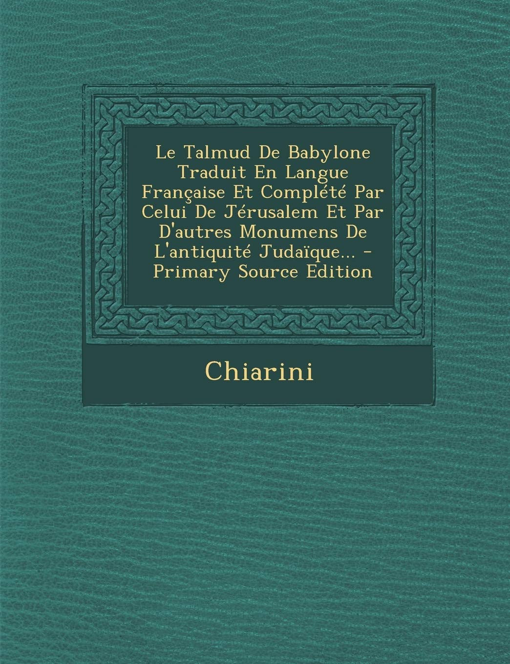 Le Talmud de Babylone Traduit En Langue Francaise Et Complete Par Celui de Jerusalem Et Par D'Autres Monumens de L'Antiquite Judaique... book