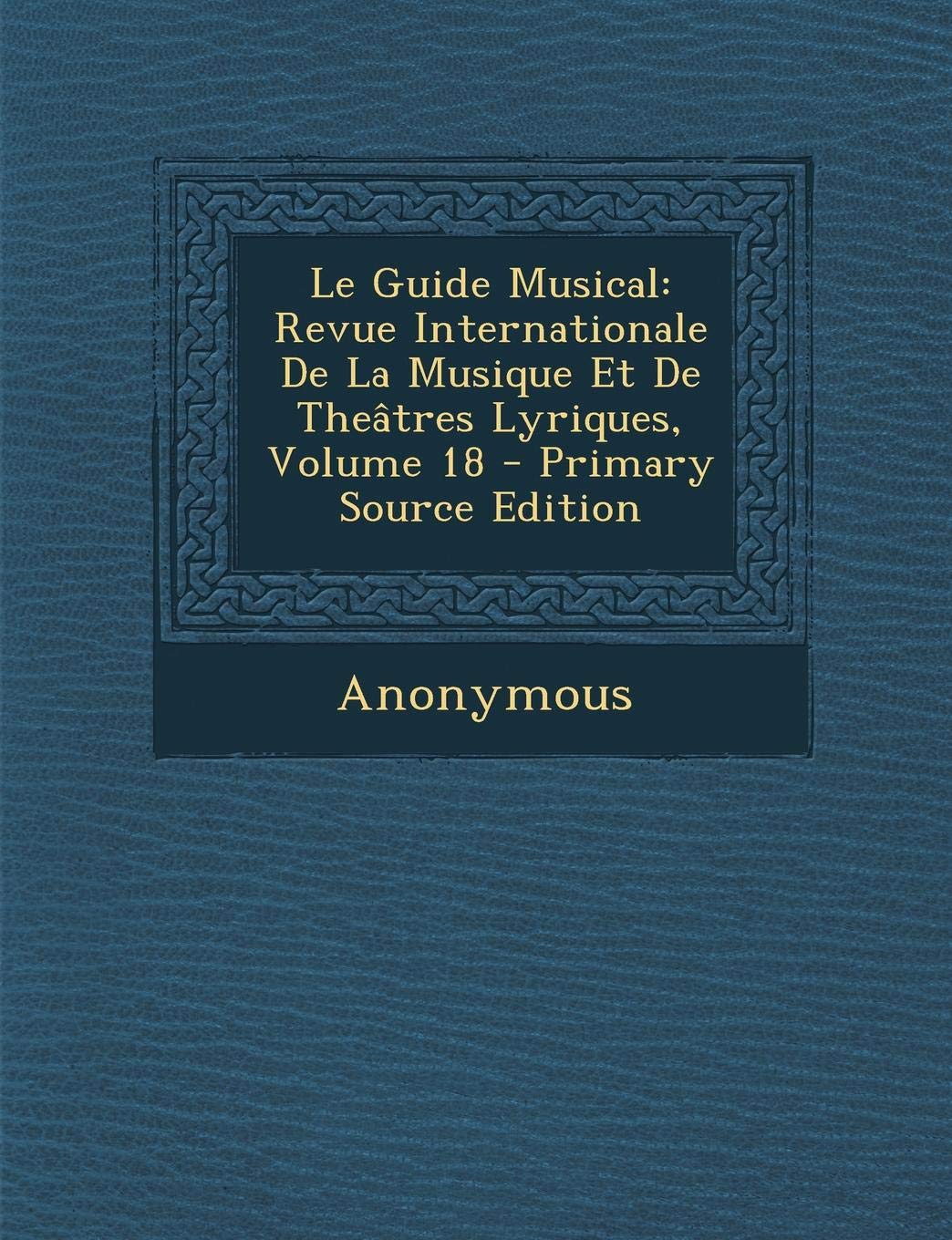 Le Guide Musical: Revue Internationale de La Musique Et de Theatres Lyriques, Volume 18 - Primary Source Edition book
